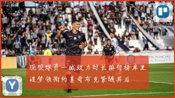 现役球员一城效力时长排行榜库里追梦领衔约基奇布克紧随其后
