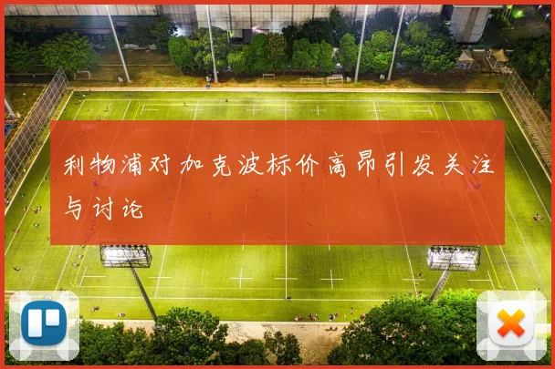 利物浦对加克波标价高昂引发关注与讨论